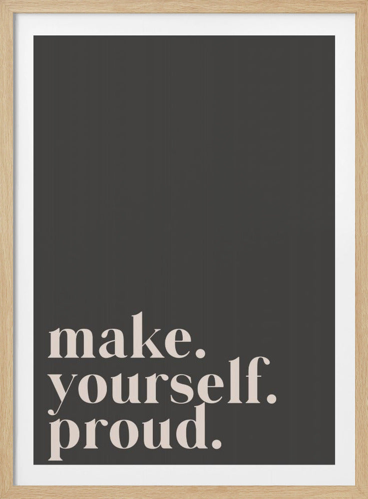 A minimalist framed poster with a dark gray background. In the lower left, the words 'make. yourself. proud.' are written in a light cream serif font, with each word on a new line. Print