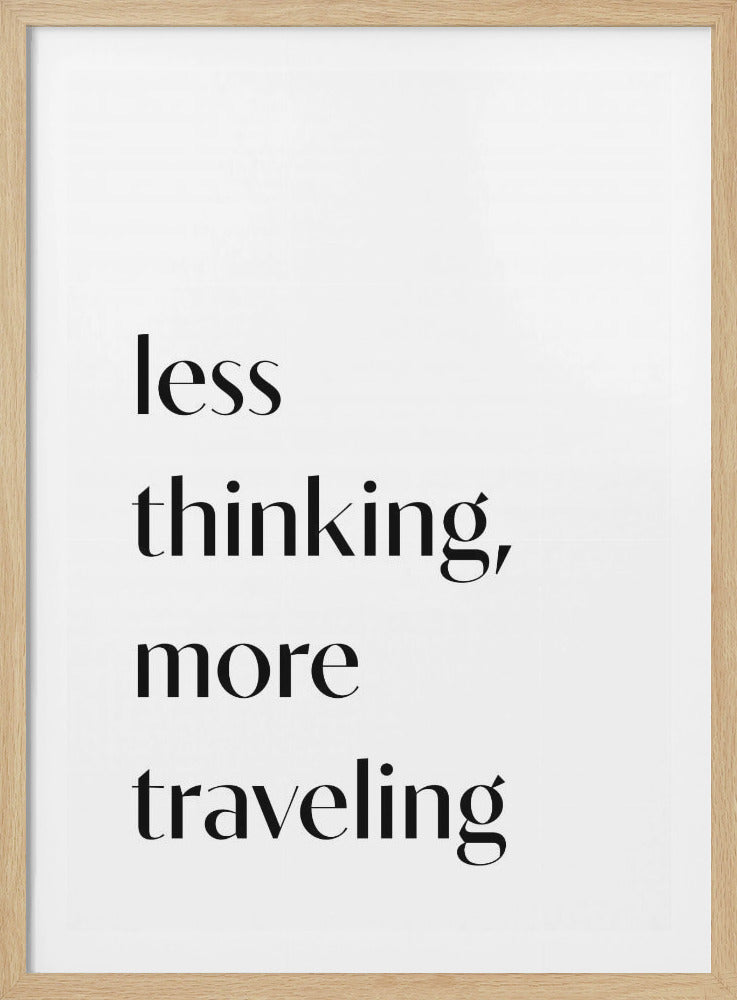 A minimalist black and white poster with the text 'less thinking, more traveling' in a black serif font on a white background, all within a thin black frame. Decor