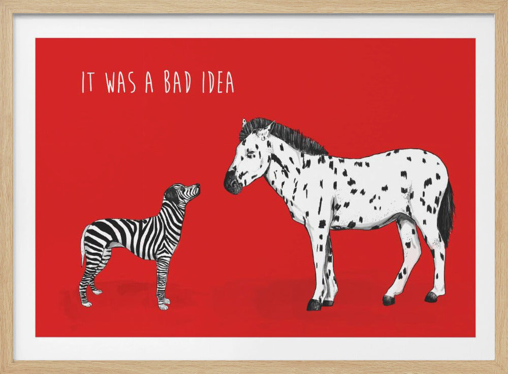 A humorous illustration on a solid red background depicting a small, zebra-striped animal looking up at a large white horse with black spots. At the top of the image, the text 'IT WAS A BAD IDEA' is written in white, implying a funny relationship between the two different animals. Wall Art