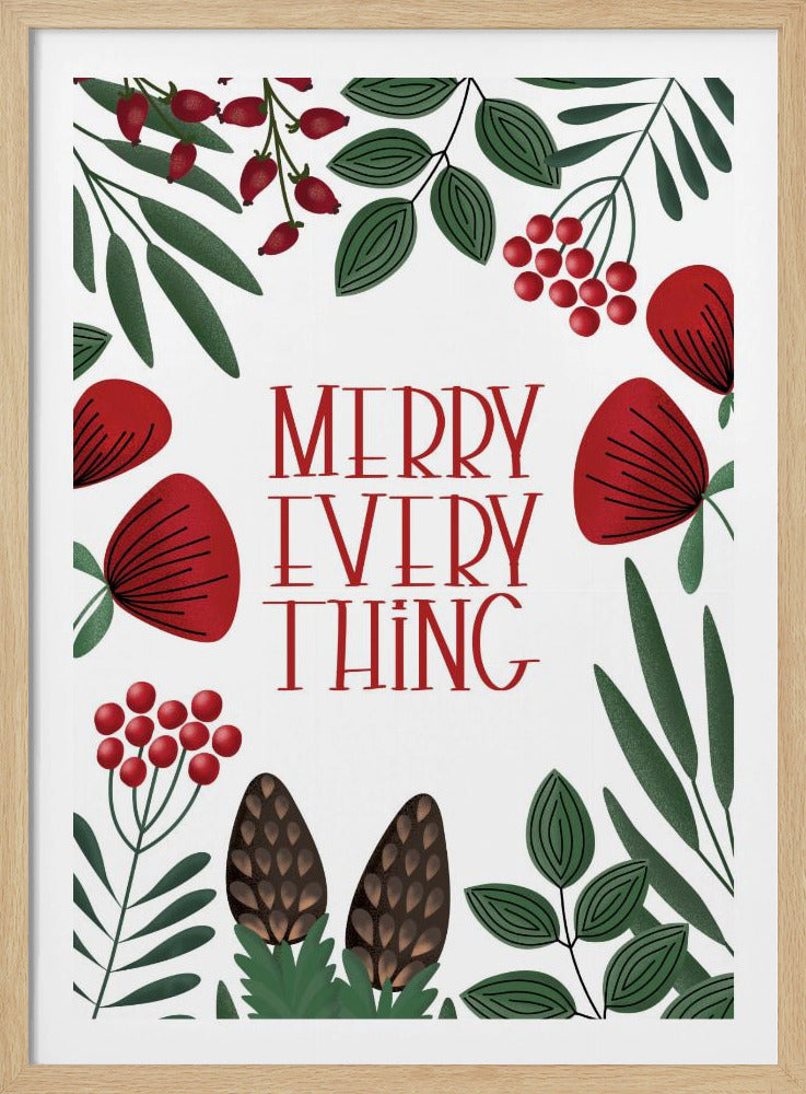 A framed holiday art print with a white background. In the center, the words 'MERRY EVERYTHING' are written in a stylized red serif font. The text is surrounded by a border of illustrated winter botanicals, including red flowers, green leaves, red berries, and brown pinecones. Print