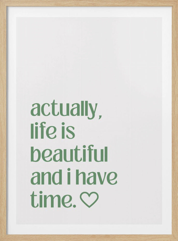 A framed poster with a white background and a black frame. The poster features text in a green, lowercase, sans-serif font that reads, 'actually, life is beautiful and i have time.' followed by an outlined heart symbol. Decor