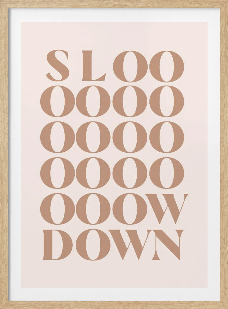 A minimalist art print with the phrase 'Slow Down' in a brown serif font against a pale pink background. The word is styled vertically, with 'SLOO' on the top line, followed by multiple lines of 'OOOO', and ending with 'OOW' and 'DOWN', visually stretching the word to emphasize the message. Artwork