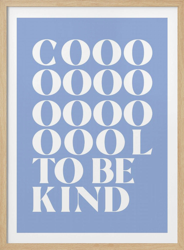 A framed poster with a light blue background and white serif text that reads 'Cool to be kind'. The word 'Cool' is spelled vertically with extra 'o's, creating a stylized grid of letters. Decor