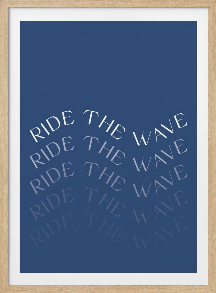 A minimalist poster with a solid blue background and a thin black frame. The words 'RIDE THE WAVE' are repeated in a white serif font, arranged in a downward arc. Each subsequent repetition fades slightly, creating a trailing echo effect. Print