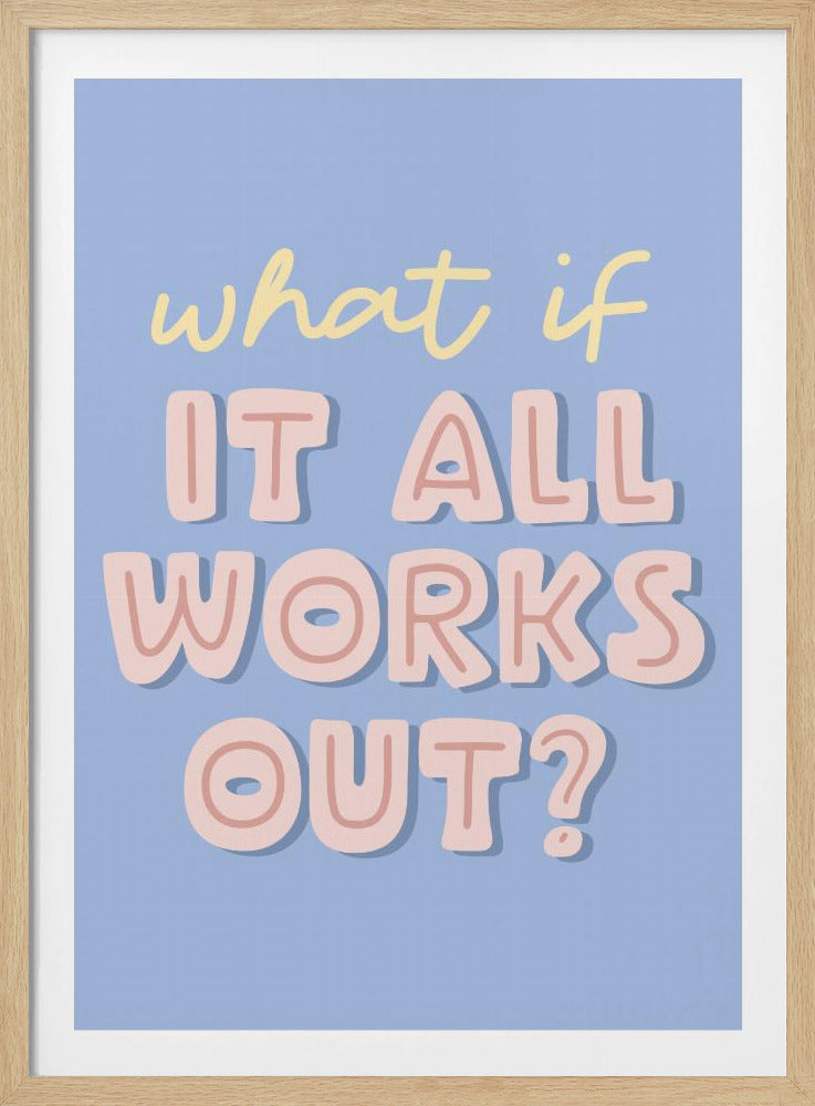 A motivational poster with a light blue background and a thin black frame. The text 'what if' is written at the top in a light yellow cursive font. Below it, the words 'IT ALL WORKS OUT?' are displayed in large, rounded, light pink block letters with a darker pink outline. Wall Art
