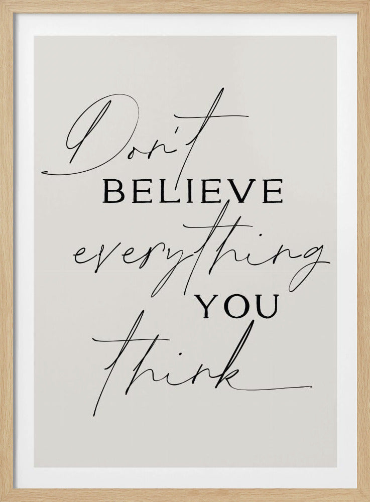 A minimalist art print with a thin black frame, featuring the quote 'Don't believe everything you think' in a mix of elegant script and serif fonts on a light beige background. Wall Art