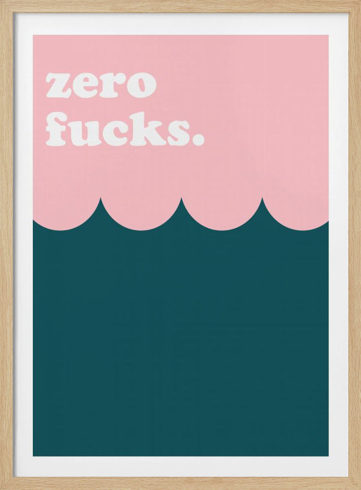 A minimalist graphic poster featuring a light pink top half and a dark teal bottom half, separated by a scalloped, wave-like line. In the upper left pink section, the words "zero fucks." are written in a bold, rounded, white lowercase font. The entire piece is enclosed in a simple black frame. Print
