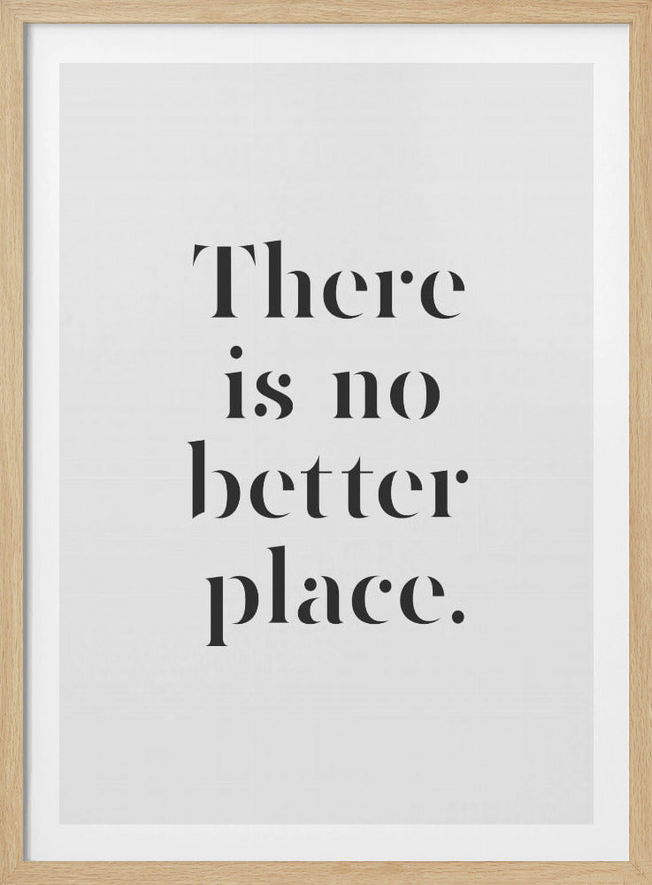 A minimalist black and white art print in a thin black frame. The poster features the text 'There is no better place.' in a classic black serif font against a plain white background. Print