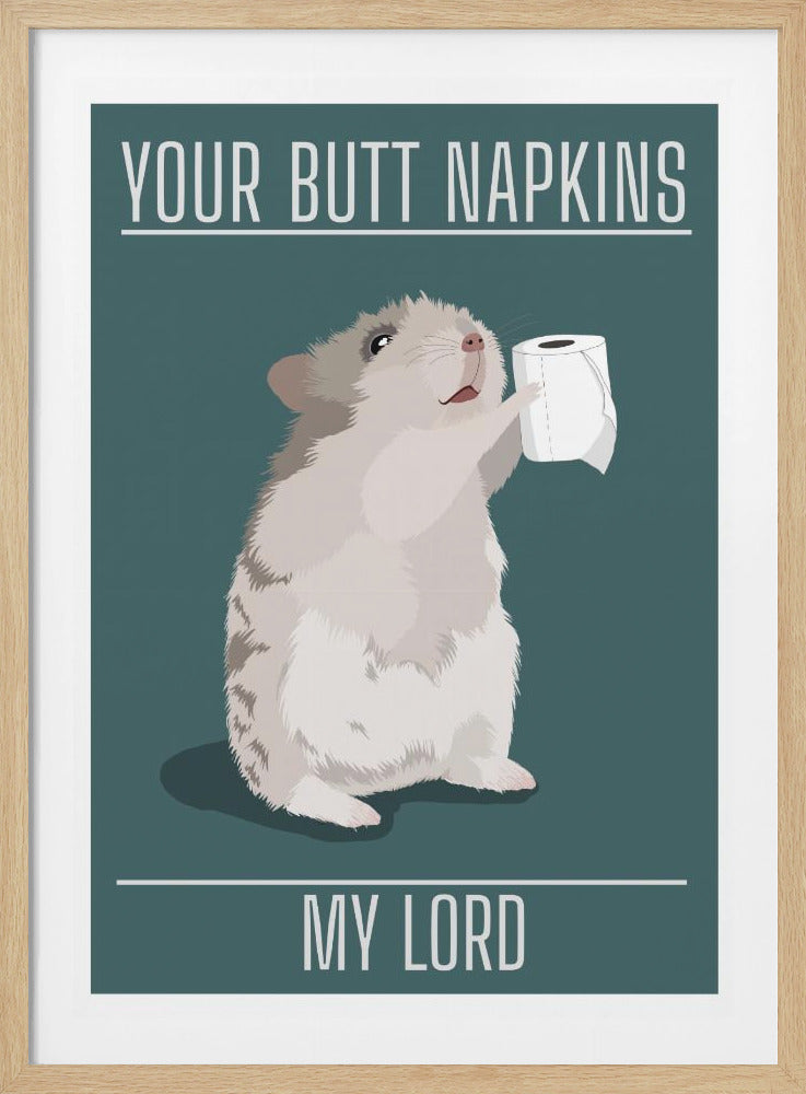 A humorous art print featuring a cute, fluffy hamster standing on a teal background. The hamster is holding up a roll of toilet paper. Above it, the text reads 'YOUR BUTT NAPKINS', and below, 'MY LORD'. Print