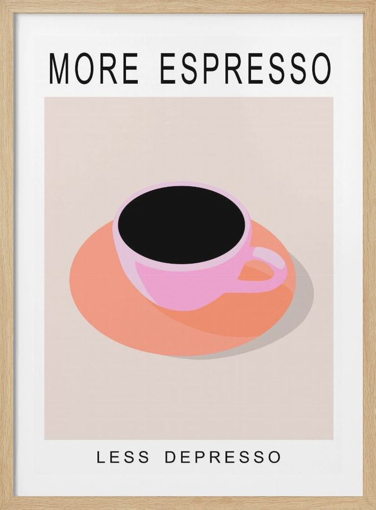 A minimalist poster with a black frame featuring the text 'MORE ESPRESSO' at the top and 'LESS DEPRESSO' at the bottom. In the center, a stylized pink coffee cup filled with black coffee sits on an orange saucer against a light beige background. Poster