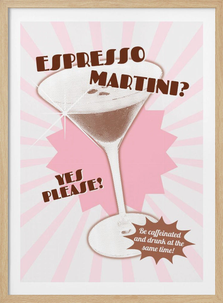 A retro-style poster with a pink and white sunburst background advertising an Espresso Martini. A large, stylized martini glass with a halftone pattern is in the center. The text reads 'ESPRESSO MARTINI?', 'YES PLEASE?', and 'Be caffeinated and drunk at the same time!' in a playful brown font. Wall Art