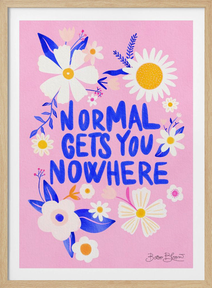 A motivational poster with a pink background featuring the phrase 'NORMAL GETS YOU NOWHERE' in a bold, blue, handwritten font. The text is surrounded by a whimsical arrangement of white, blue, and pale pink flowers with yellow centers, creating a vibrant and positive feel. The artwork is signed 'Baloo Bloom' in the lower right corner and is enclosed in a thin black frame. Print