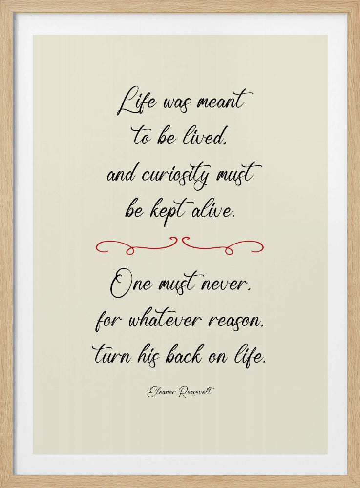 A framed inspirational quote by Eleanor Roosevelt in a black cursive font on a textured beige background. The quote reads: 'Life was meant to be lived, and curiosity must be kept alive. One must never, for whatever reason, turn his back on life.' A red decorative flourish separates the two stanzas. Decor