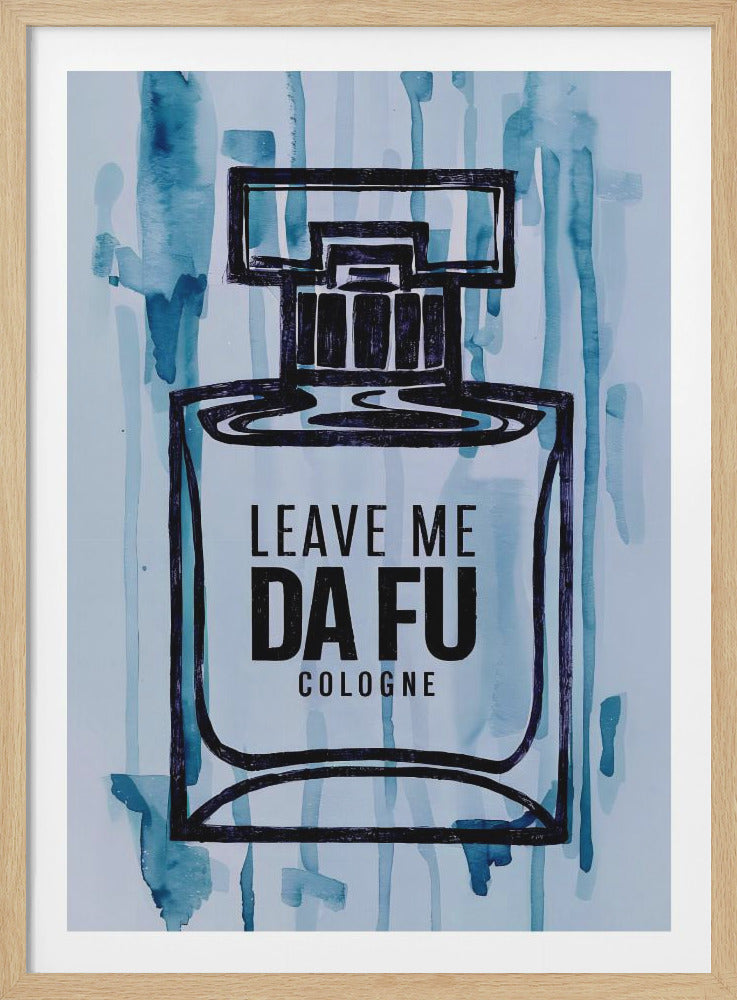 An illustration of a cologne bottle with a black outline against a blue watercolor background. Inside the bottle, the text reads "LEAVE ME DA FU COLOGNE" in a bold, black font. Artwork