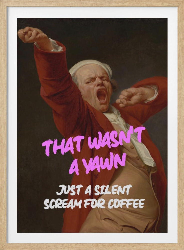 A humorous poster featuring a classical painting of a man in a red jacket and white cap, mid-yawn with his mouth wide open and arms stretching. Overlaid text in pink and white reads, 'THAT WASN'T A YAWN JUST A SILENT SCREAM FOR COFFEE'. Poster