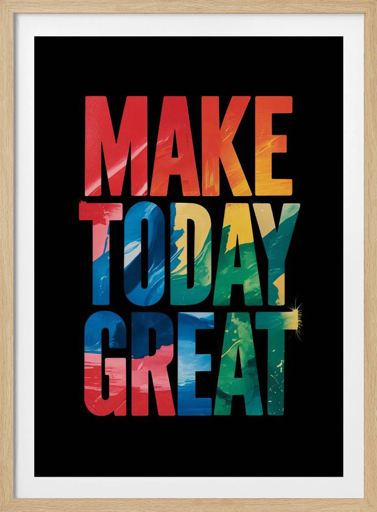 An inspirational poster with the words 'MAKE TODAY GREAT' in large, bold, block letters stacked vertically against a solid black background. Each word has a different colorful, abstract painted texture: 'MAKE' is red and orange, 'TODAY' is blue and yellow, and 'GREAT' is green, blue, and red. Wall Art