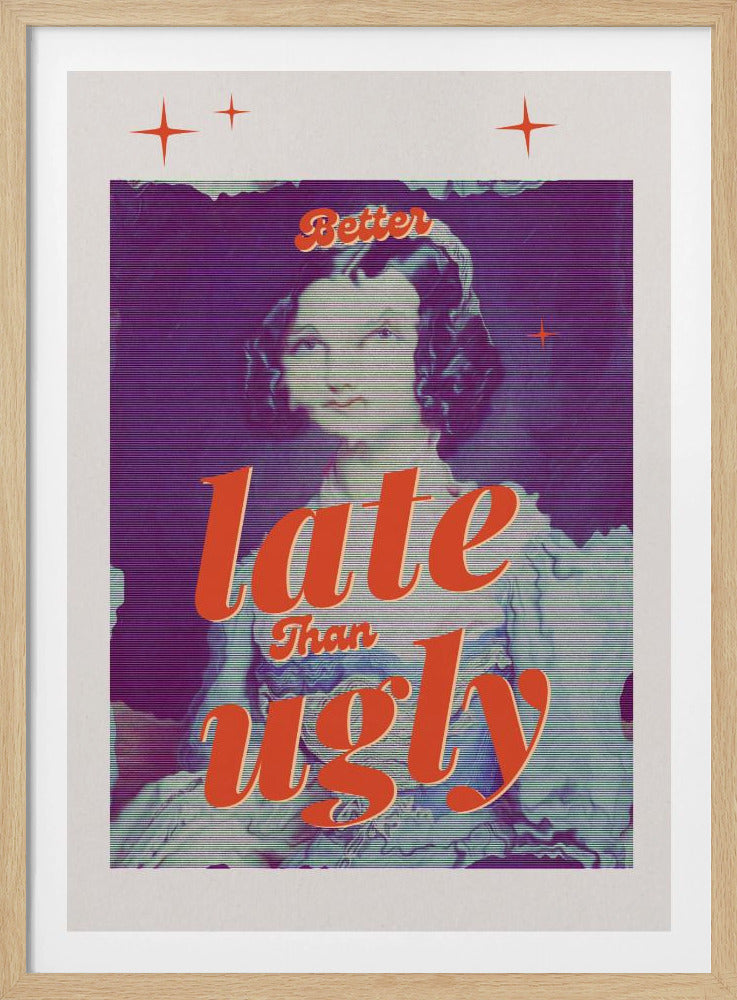 A retro-style poster featuring a vintage portrait of a woman with dark hair. The image has a purple hue and a digital glitch effect. Bold, orange script text is overlaid, reading 'Better late than ugly'. The poster has a white border with small orange star accents. Artwork