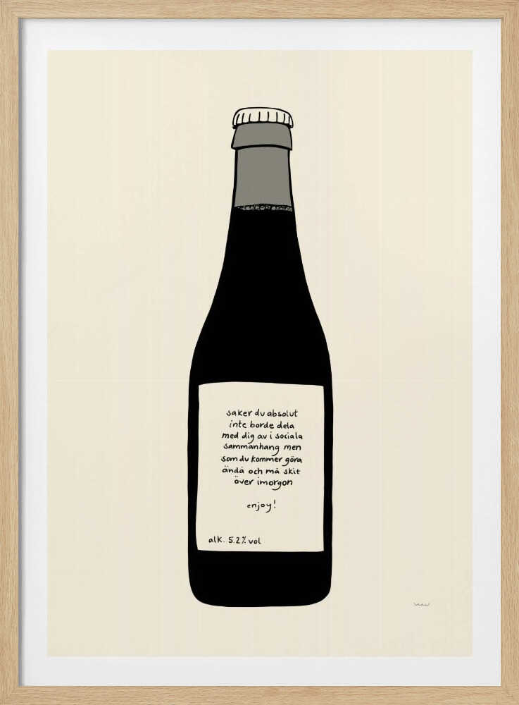 A minimalist illustration of a dark bottle against an off-white background, enclosed in a black frame. The bottle has a white label with handwritten Swedish text that reads: 'saker du absolut inte borde dela med dig av i sociala sammanhang men som du kommer göra ändå och må skit över imorgon enjoy! alk. 5.2% vol'. Print