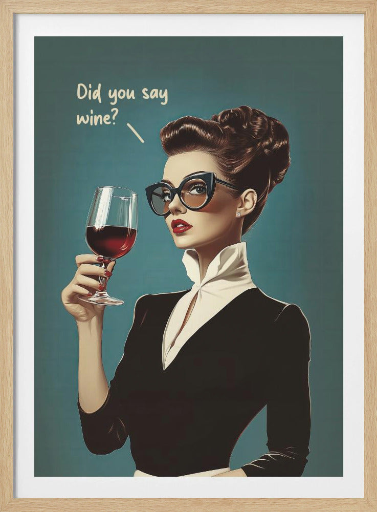 A framed retro-style illustration of a glamorous woman with an elegant updo and black cat-eye sunglasses. She is holding a glass of red wine and looking at the viewer. A speech bubble above her reads, 'Did you say wine?'. The background is a solid teal color. Wall Art