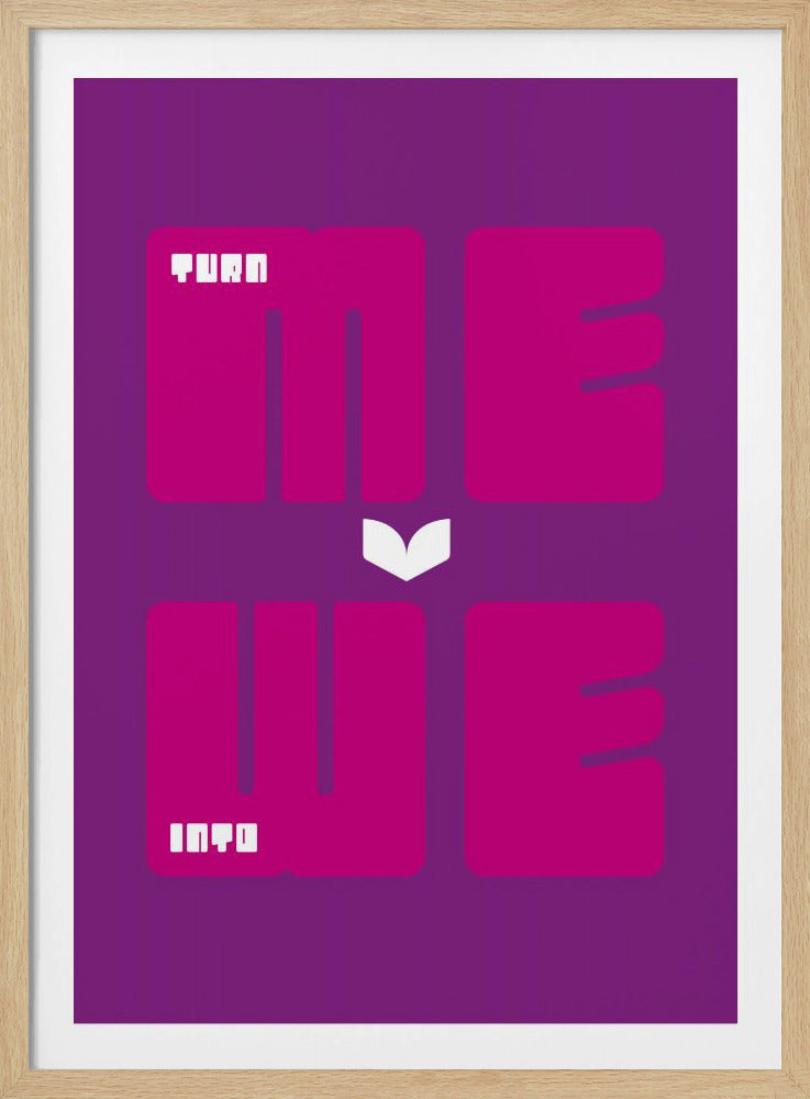A minimalist poster with a purple background featuring the phrase "TURN ME INTO WE". The words "ME" and "WE" are in large, bold magenta font, while "TURN" and "INTO" are in a smaller, stylized white font placed within the larger letters. A white chevron points downwards between the two lines of text. Print