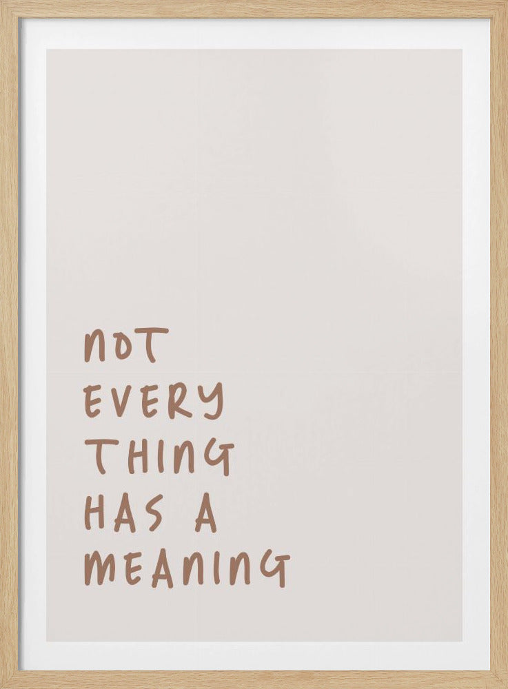 A minimalist art print in a thin black frame. The poster has a light beige background with the words 'NOT EVERY THING HAS A MEANING' written in a casual, brown, handwritten font in the lower-left corner. Wall Art
