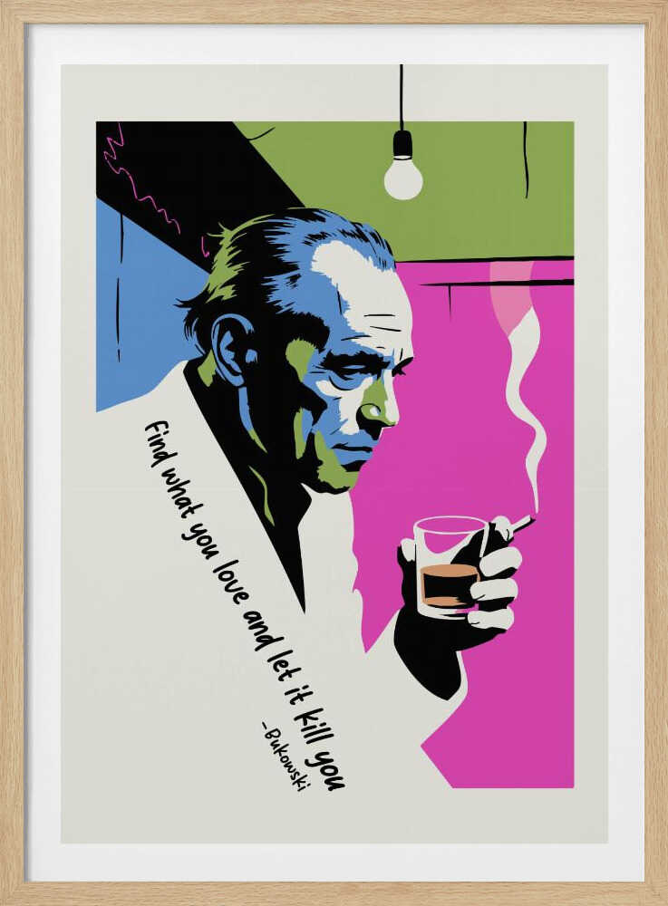 A pop art style poster of writer Charles Bukowski looking down while holding a glass of whiskey and a smoking cigarette. The background features bold color blocks of magenta, blue, and green, and the poster includes his quote, 'Find what you love and let it kill you.' Print