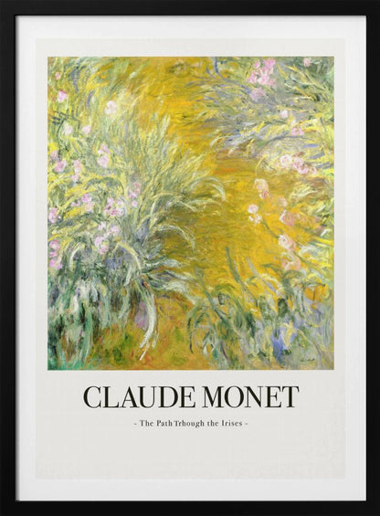 A framed art print of Claude Monet's impressionist painting, 'The Path Through the Irises'. The artwork features a vibrant garden scene with lush green foliage and pink flowers against a golden-yellow background. Below the painting, the text 'CLAUDE MONET - The Path Through the Irises -' is displayed on a white mat. Artwork