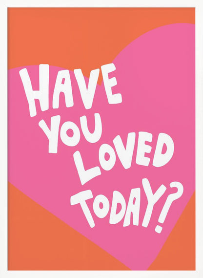 A framed art print with the text 'Have you loved today?' in a playful white font. The text is centered on a large pink heart which is set against a vibrant orange background. Artwork