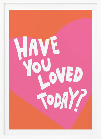 A framed art print with the text 'Have you loved today?' in a playful white font. The text is centered on a large pink heart which is set against a vibrant orange background. Artwork