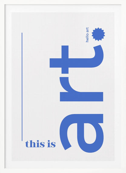 A minimalist art print in a black frame, featuring a white background with blue text. The word 'art' is written vertically in a large, bold lowercase font. To the left, smaller text reads 'this is'. At the top right, 'hello art' is written next to a blue starburst graphic. Wall Art