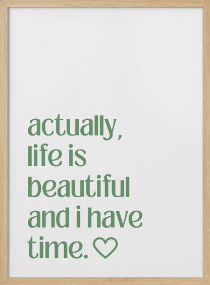 A framed poster with a white background and a black frame. The poster features text in a green, lowercase, sans-serif font that reads, 'actually, life is beautiful and i have time.' followed by an outlined heart symbol. Decor