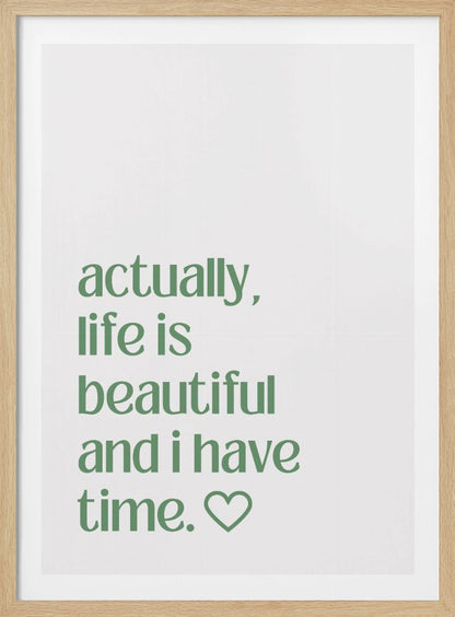 A framed poster with a white background and a black frame. The poster features text in a green, lowercase, sans-serif font that reads, 'actually, life is beautiful and i have time.' followed by an outlined heart symbol. Decor