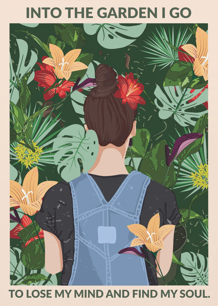 A poster featuring an illustration of a woman with her back to the viewer, wearing blue overalls and a red flower in her brown bun. She is standing amidst a lush, tropical garden filled with green leaves and colorful flowers. The text above and below her reads, 'Into the garden I go to lose my mind and find my soul.' Poster