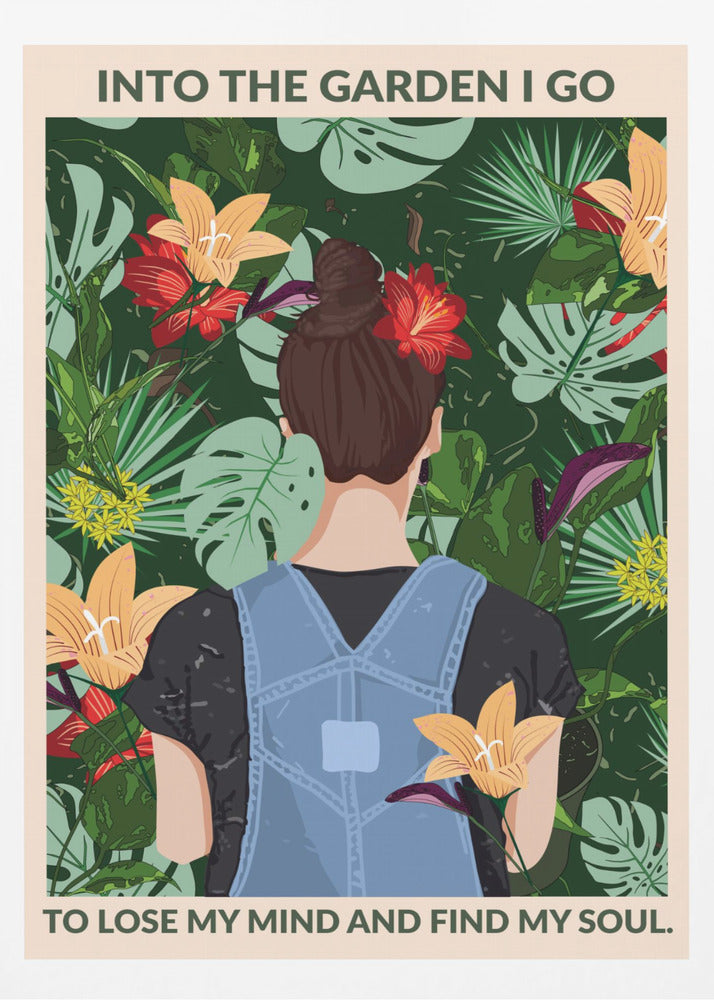 A poster featuring an illustration of a woman with her back to the viewer, wearing blue overalls and a red flower in her brown bun. She is standing amidst a lush, tropical garden filled with green leaves and colorful flowers. The text above and below her reads, 'Into the garden I go to lose my mind and find my soul.' Poster