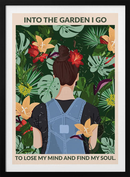 A poster featuring an illustration of a woman with her back to the viewer, wearing blue overalls and a red flower in her brown bun. She is standing amidst a lush, tropical garden filled with green leaves and colorful flowers. The text above and below her reads, 'Into the garden I go to lose my mind and find my soul.' Poster