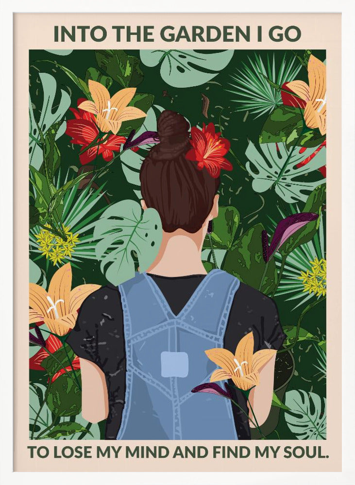 A poster featuring an illustration of a woman with her back to the viewer, wearing blue overalls and a red flower in her brown bun. She is standing amidst a lush, tropical garden filled with green leaves and colorful flowers. The text above and below her reads, 'Into the garden I go to lose my mind and find my soul.' Poster