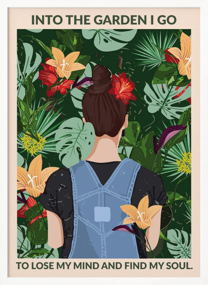 A poster featuring an illustration of a woman with her back to the viewer, wearing blue overalls and a red flower in her brown bun. She is standing amidst a lush, tropical garden filled with green leaves and colorful flowers. The text above and below her reads, 'Into the garden I go to lose my mind and find my soul.' Poster