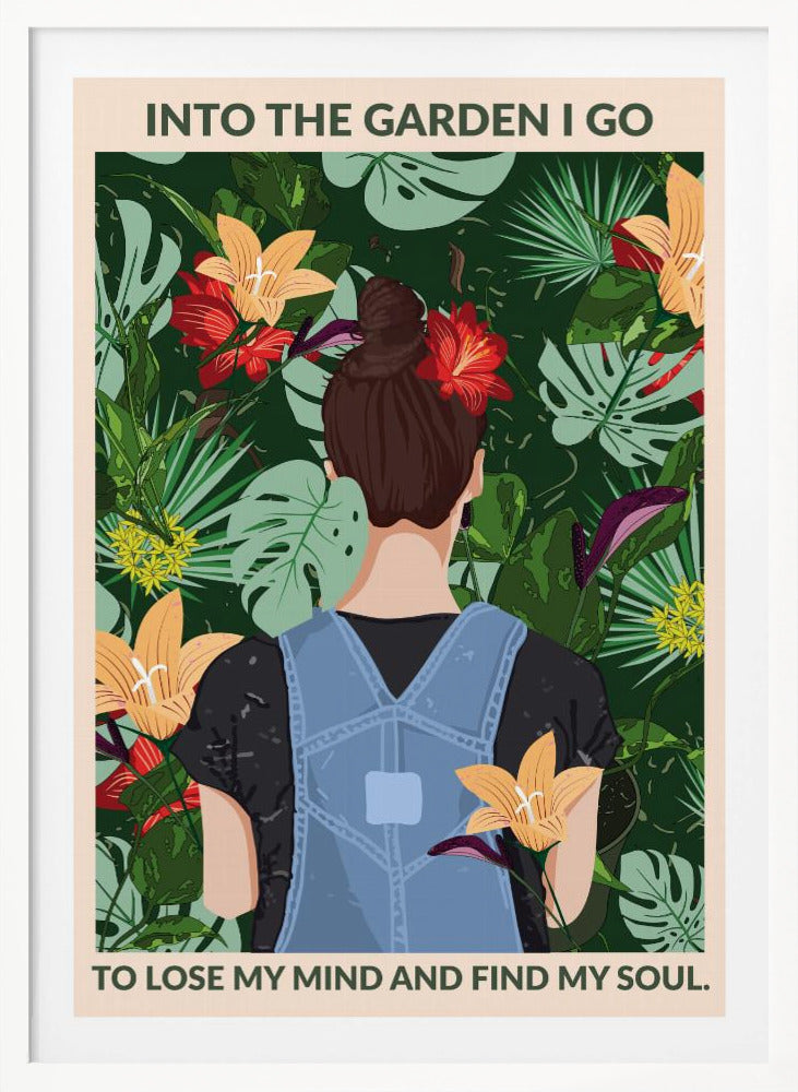 A poster featuring an illustration of a woman with her back to the viewer, wearing blue overalls and a red flower in her brown bun. She is standing amidst a lush, tropical garden filled with green leaves and colorful flowers. The text above and below her reads, 'Into the garden I go to lose my mind and find my soul.' Poster