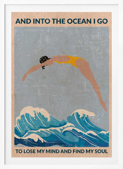 A vintage-style poster with a distressed texture, featuring a woman in a yellow swimsuit and polka dot cap diving into stylized blue ocean waves. Text at the top reads 'AND INTO THE OCEAN I GO' and at the bottom 'TO LOSE MY MIND AND FIND MY SOUL'. Poster