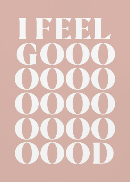 A framed typographic poster featuring the words 'I FEEL GOOOOOD' in a large, white serif font against a dusty pink background. The word 'GOOD' is stylized and stretched vertically with multiple rows of the letter 'O'. Artwork