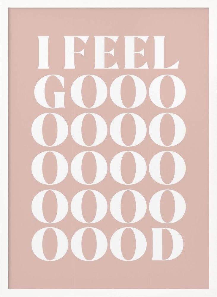 A framed typographic poster featuring the words 'I FEEL GOOOOOD' in a large, white serif font against a dusty pink background. The word 'GOOD' is stylized and stretched vertically with multiple rows of the letter 'O'. Artwork