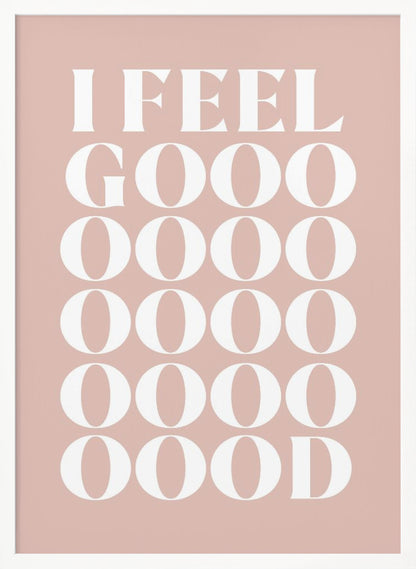 A framed typographic poster featuring the words 'I FEEL GOOOOOD' in a large, white serif font against a dusty pink background. The word 'GOOD' is stylized and stretched vertically with multiple rows of the letter 'O'. Artwork