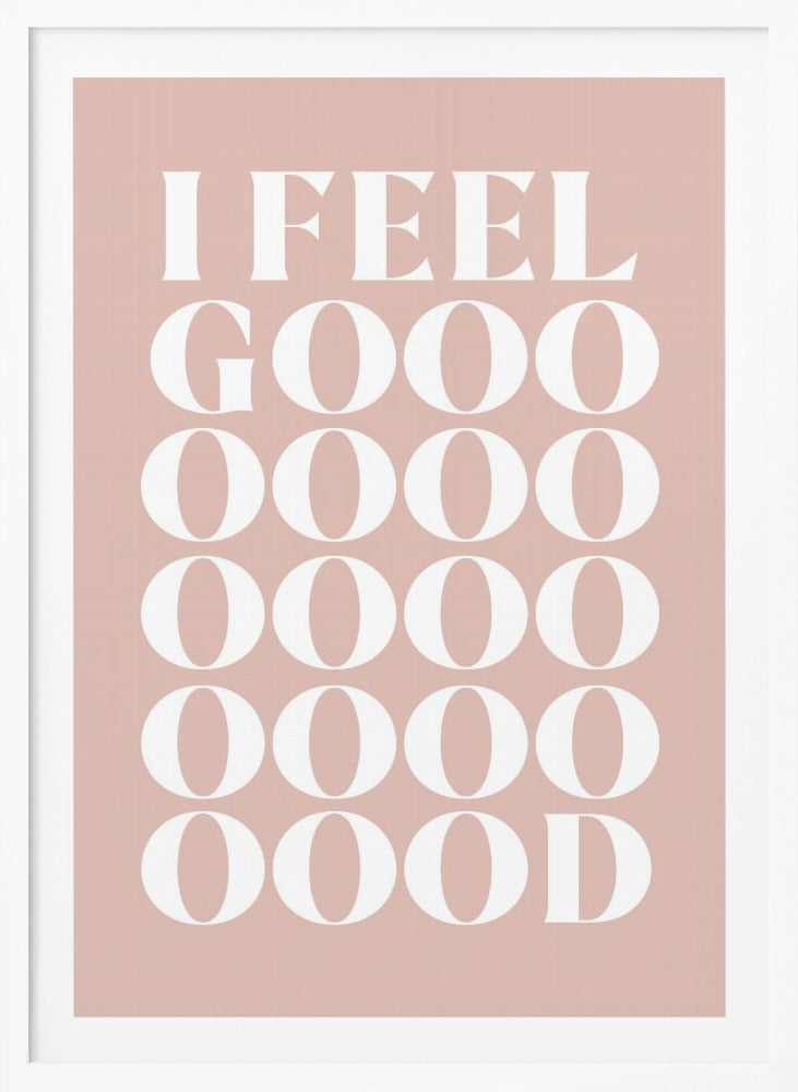 A framed typographic poster featuring the words 'I FEEL GOOOOOD' in a large, white serif font against a dusty pink background. The word 'GOOD' is stylized and stretched vertically with multiple rows of the letter 'O'. Artwork