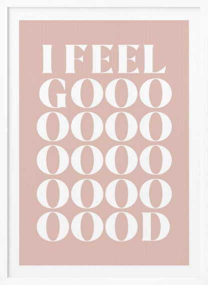 A framed typographic poster featuring the words 'I FEEL GOOOOOD' in a large, white serif font against a dusty pink background. The word 'GOOD' is stylized and stretched vertically with multiple rows of the letter 'O'. Artwork