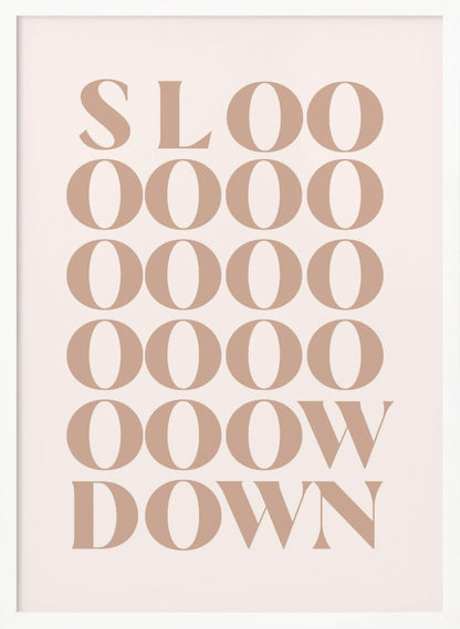 A minimalist art print with the phrase 'Slow Down' in a brown serif font against a pale pink background. The word is styled vertically, with 'SLOO' on the top line, followed by multiple lines of 'OOOO', and ending with 'OOW' and 'DOWN', visually stretching the word to emphasize the message. Artwork