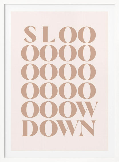 A minimalist art print with the phrase 'Slow Down' in a brown serif font against a pale pink background. The word is styled vertically, with 'SLOO' on the top line, followed by multiple lines of 'OOOO', and ending with 'OOW' and 'DOWN', visually stretching the word to emphasize the message. Artwork