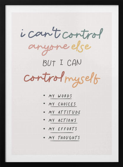 A framed inspirational poster with a white background. The quote 'i can't control anyone else BUT I CAN control myself' is written in a colorful, handwritten font. Below is a bulleted list in black text detailing what can be controlled: My Words, My Choices, My Attitude, My Actions, My Efforts, My Thoughts. Print