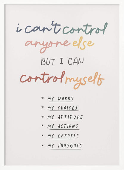 A framed inspirational poster with a white background. The quote 'i can't control anyone else BUT I CAN control myself' is written in a colorful, handwritten font. Below is a bulleted list in black text detailing what can be controlled: My Words, My Choices, My Attitude, My Actions, My Efforts, My Thoughts. Print