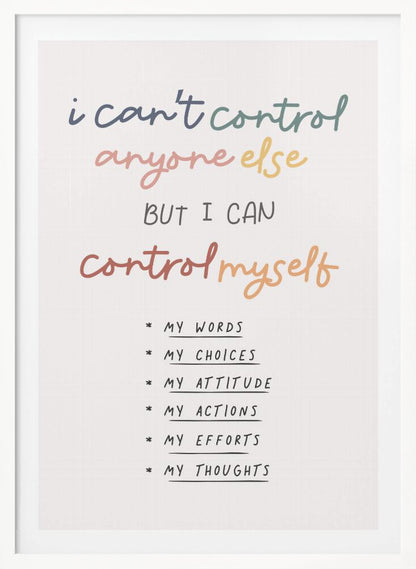 A framed inspirational poster with a white background. The quote 'i can't control anyone else BUT I CAN control myself' is written in a colorful, handwritten font. Below is a bulleted list in black text detailing what can be controlled: My Words, My Choices, My Attitude, My Actions, My Efforts, My Thoughts. Print