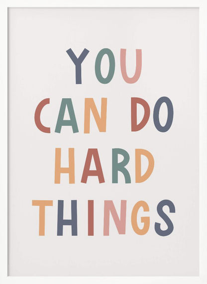A framed poster featuring the inspirational quote 'YOU CAN DO HARD THINGS'. The text is in a simple, uppercase, sans-serif font with each letter in a different muted color, including shades of blue, green, pink, and orange, on a clean white background. Print